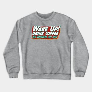 WAKE UP! DRINK COFFEE... DO NOTHING ALL DAY Crewneck Sweatshirt